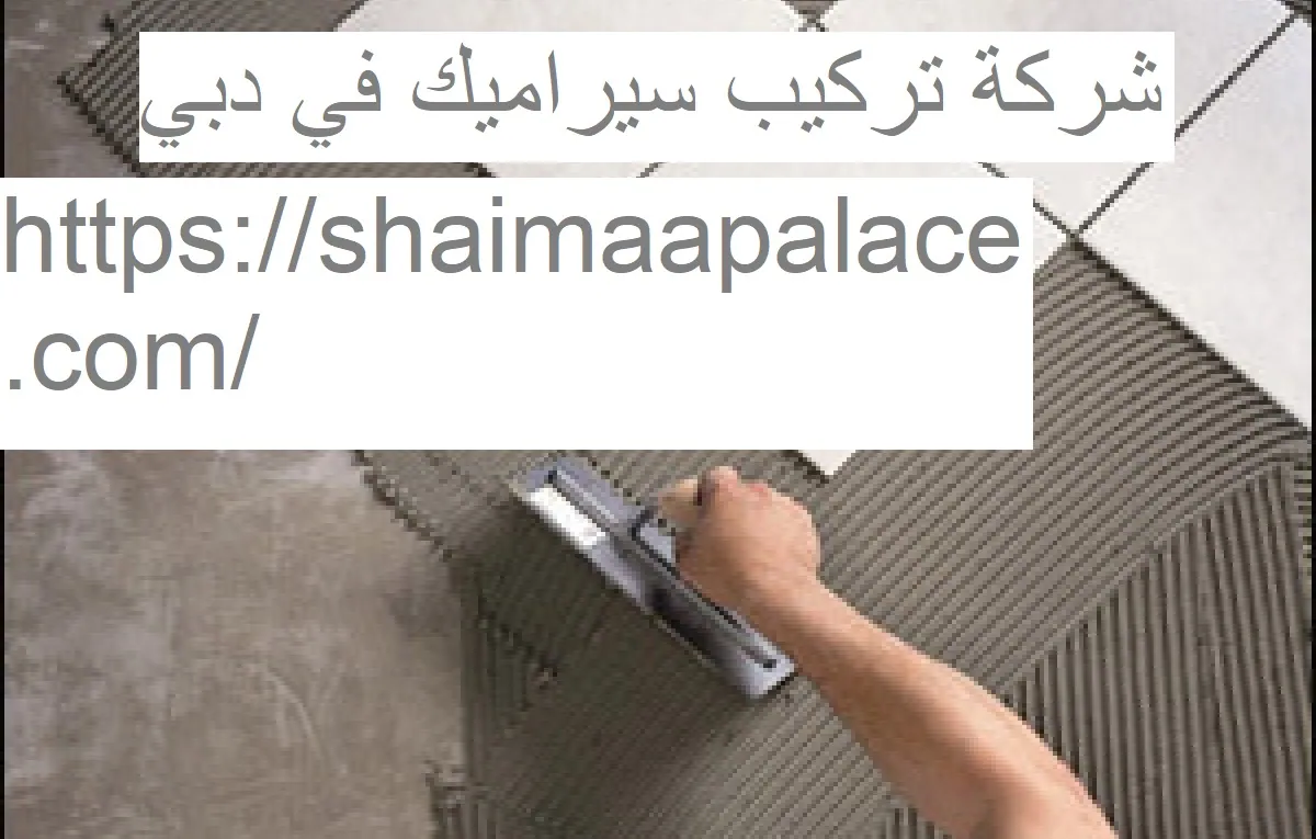 شركة تركيب سيراميك في دبي شركة تركيب سيراميك في دبي